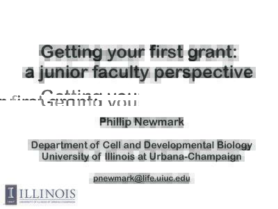 Getting your first grant: a junior faculty perspective Phillip Newmark Department of Cell and Developmental Biology University of Illinois at Urbana-Champaign 