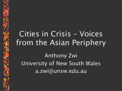 Cities in Crisis – Voices from the Asian Periphery Anthony Zwi University of New South Wales 