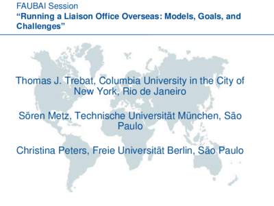 FAUBAI Session “Running a Liaison Office Overseas: Models, Goals, and Challenges” Thomas J. Trebat, Columbia University in the City of New York, Rio de Janeiro
