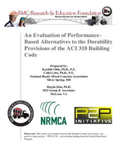 An Evaluation of PerformanceBased Alternatives to the Durability Provisions of the ACI 318 Building Code Prepared by: Karthik Obla, Ph.D., P.E. Colin Lobo, Ph.D., P.E.