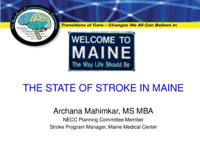 THE STATE OF STROKE IN MAINE Archana Mahimkar, MS MBA NECC Planning Committee Member Stroke Program Manager, Maine Medical Center  Access to Stroke Care