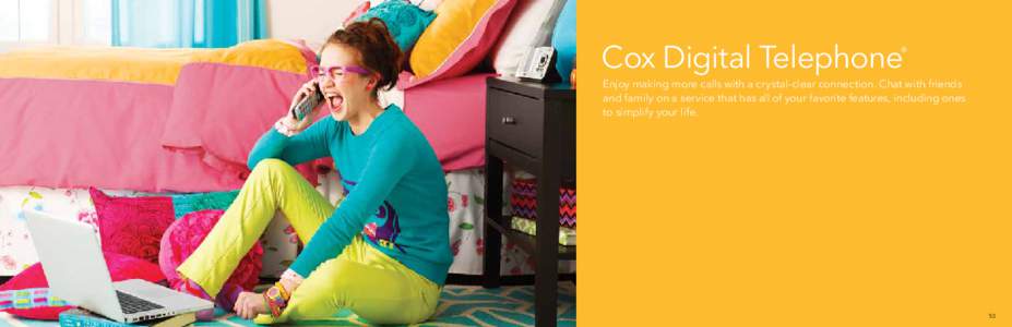 Cox Digital Telephone  ® Enjoy making more calls with a crystal-clear connection. Chat with friends and family on a service that has all of your favorite features, including ones