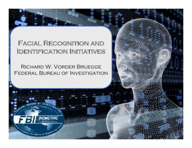 Facial Recognition and Identification Initiatives Richard W. Vorder Bruegge Federal Bureau of Investigation  Image Technology in the Forefront