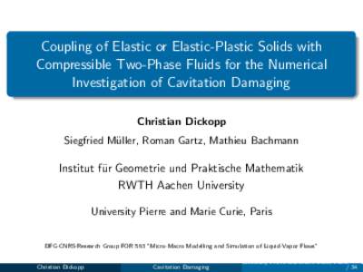 Coupling of Elastic or Elastic-Plastic Solids with Compressible Two-Phase Fluids for the Numerical Investigation of Cavitation Damaging Christian Dickopp Siegfried M¨ uller, Roman Gartz, Mathieu Bachmann