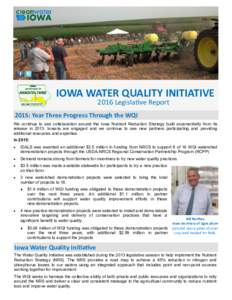 IOWA WATER QUALITY INITIATIVE 2016 Legislative Report 2015: Year Three Progress Through the WQI We continue to see collaboration around the Iowa Nutrient Reduction Strategy build exponentially from its release inI