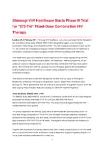 Shionogi-ViiV Healthcare Starts Phase III Trial for “572-Trii” Fixed-Dose Combination HIV Therapy London, UK, 3 February 2011 – Shionogi-ViiV Healthcare, LLC announced today that the first patient has entered the c