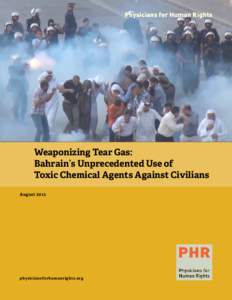 Physicians for Human Rights  Weaponizing Tear Gas: Bahrain’s Unprecedented Use of Toxic Chemical Agents Against Civilians August 2012