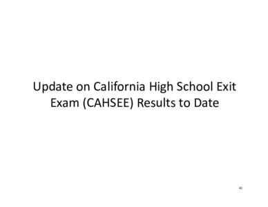 Update on California High School Exit Exam (CAHSEE) Results to Date 42  California High School Exit Exam (CAHSEE)