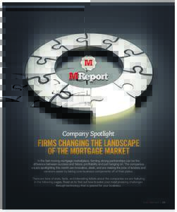 Company Spotlight  FIRMS CHANGING THE LANDSCAPE OF THE MORTGAGE MARKET In the fast moving mortgage marketplace, forming strong partnerships can be the difference between success and failure, profitability and just hangin