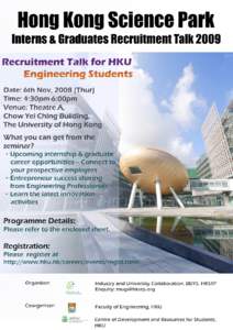 University of Hong Kong Engineering Faculty Recruitment Talk 6 November 2008, Thursday, 4:30pm – 6:00pm HKU Engineering Faculty Career and Internship Opportunities at HK Science Park All internship and career opportun