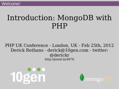 Welcome!  Introduction: MongoDB with PHP PHP UK Conference - London, UK - Feb 25th, 2012 Derick Rethans -  - twitter: