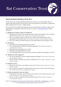Priority Research QuestionsThe Bat Conservation Trust has identified nineteen priority research areas in which further evidence is needed to help inform and direct bat conservation. These research questions ar