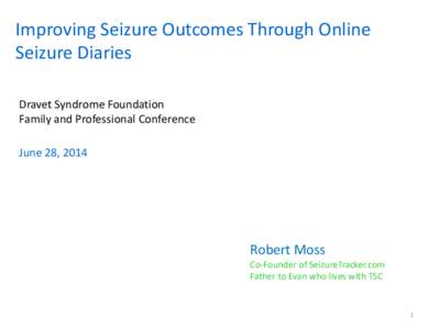 Improving Seizure Outcomes Through Online Seizure Diaries Dravet Syndrome Foundation Family and Professional Conference June 28, 2014
