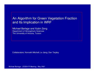 An Algorithm for Green Vegetation Fraction and Its Implication in WRF Michael Barlage and Xubin Zeng Department of Atmospheric Sciences The University of Arizona, Tucson
