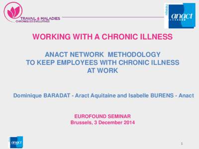 WORKING WITH A CHRONIC ILLNESS ANACT NETWORK METHODOLOGY TO KEEP EMPLOYEES WITH CHRONIC ILLNESS AT WORK  Dominique BARADAT - Aract Aquitaine and Isabelle BURENS - Anact