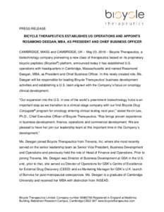 PRESS RELEASE BICYCLE THERAPEUTICS ESTABLISHES US OPERATIONS AND APPOINTS ROSAMOND DEEGAN, MBA, AS PRESIDENT AND CHIEF BUSINESS OFFICER CAMBRIDGE, MASS and CAMBRIDGE, UK – May 23, 2016 – Bicycle Therapeutics, a biote