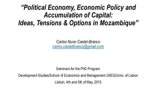 “Political Economy, Economic Policy and Accumulation of Capital: Ideas, Tensions & Options in Mozambique” Carlos Nuno Castel-Branco 