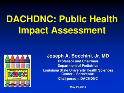 DACHDNC: Public Health Impact Assessment Joseph A. Bocchini, Jr. MD Professor and Chairman Department of Pediatrics Louisiana State University Health Sciences