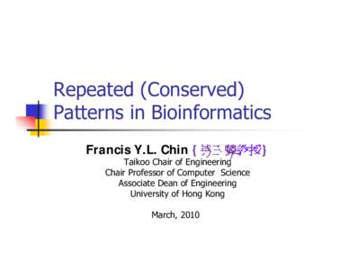 Repeated (Conserved) Patterns in Bioinformatics Francis Y.L. Chin {钱玉麟教授} Taikoo Chair of Engineering Chair Professor of Computer Science Associate Dean of Engineering