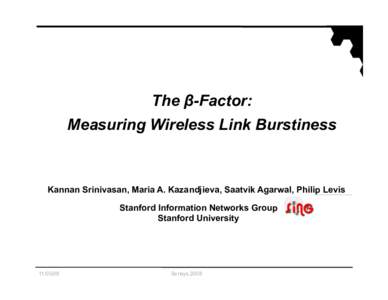 The β-Factor: Measuring Wireless Link Burstiness Kannan Srinivasan, Maria A. Kazandjieva, Saatvik Agarwal, Philip Levis Stanford Information Networks Group Stanford University