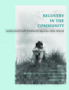 RECOVERY IN THE COMMUNITY Funding Mental Health Rehabilitative Approaches Under Medicaid  A REPORT BY THE