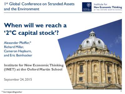 1st Global Conference on Stranded Assets and the Environment When will we reach a ‘2ºC capital stock’? Alexander Pfeiffer,*