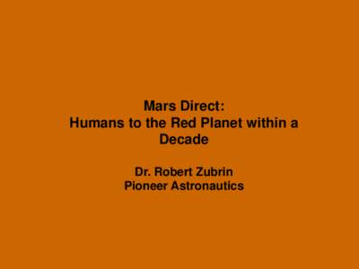 Mars Direct: Humans to the Red Planet within a Decade Dr. Robert Zubrin Pioneer Astronautics