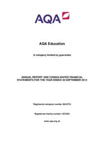 AQA Education A company limited by guarantee ANNUAL REPORT AND CONSOLIDATED FINANCIAL STATEMENTS FOR THE YEAR ENDED 30 SEPTEMBER 2013