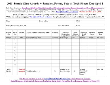 2016 Seattle Wine Awards ~ Samples, Forms, Fees & Tech Sheets Due April 1 Each Entry Requires an Entry Fee of $50.00 per Wine/Cider & (3) ea. 750 ml. sample bottles. Dessert Styles (3) ea. 375 or 500 ml. bottles plus cop