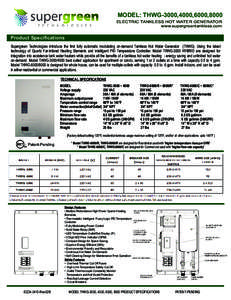 MODEL: THWG-3000,4000,6000,8000 ELECTRIC TANKLESS HOT WATER GENERATOR www.supergreentankless.com Product Specifications Supergreen Technologies introduce the first fully automatic modulating on-demand Tankless Hot Water 