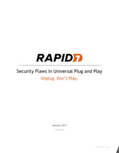 Security Flaws in Universal Plug and Play Unplug. Don’t Play. January 2013 HD Moore