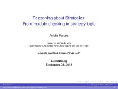 Reasoning about Strategies: From module checking to strategy logic Aniello Murano based on joint works with Fabio Mogavero, Giuseppe Perelli, Luigi Sauro, and Moshe Y. Vardi