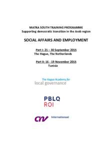 MATRA SOUTH TRAINING PROGRAMME Supporting democratic transition in the Arab region SOCIAL AFFAIRS AND EMPLOYMENT Part I: 21 – 30 September 2015 The Hague, The Netherlands