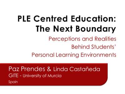 Perceptions and Realities Behind Students’ Personal Learning Environments Paz Prendes & Linda Castañeda GITE - University of Murcia