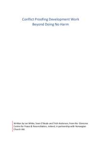 Conflict Proofing Development Work Beyond Doing No Harm Written by Ian White, Sean O’Boyle and Trish Anderson, from the Glencree Centre for Peace & Reconciliation, Ireland, in partnership with Norwegian Church Aid.
