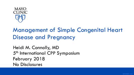 Management of Simple Congenital Heart Disease and Pregnancy Heidi M. Connolly, MD 5th International CPP Symposium February 2018 No Disclosures