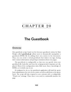 C HA PT E R 2 0 The Guestbook OVERVIEW Our guestbook script, based on the freeware guestbook written by Matt Wright called guestbook.pl, allows users to dynamically manipulate a guestbook HTML file by adding their own en