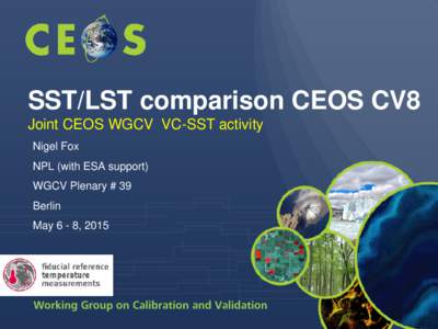 SST/LST comparison CEOS CV8 Joint CEOS WGCV VC-SST activity Nigel Fox NPL (with ESA support) WGCV Plenary # 39 Berlin