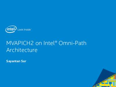 MVAPICH2 on Intel® Omni-Path Architecture Sayantan Sur Legal Disclaimer & Optimization Notice INFORMATION IN THIS DOCUMENT IS PROVIDED “AS IS”. NO LICENSE, EXPRESS OR IMPLIED, BY ESTOPPEL OR