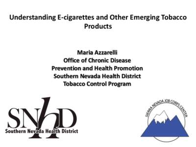 Understanding E-cigarettes and Other Emerging Tobacco Products Maria Azzarelli Office of Chronic Disease Prevention and Health Promotion Southern Nevada Health District