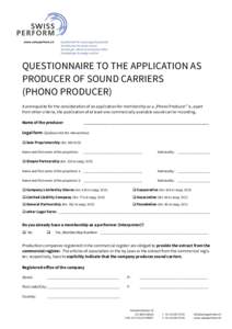 www.swissperform.ch  QUESTIONNAIRE TO THE APPLICATION AS PRODUCER OF SOUND CARRIERS (PHONO PRODUCER) A prerequisite for the consideration of an application for membership as a „Phono Producer” is, apart