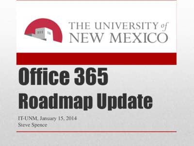 Office 365 Roadmap Update IT-UNM, January 15, 2014 Steve Spence  • IT@UNM team to pool technical knowledge and