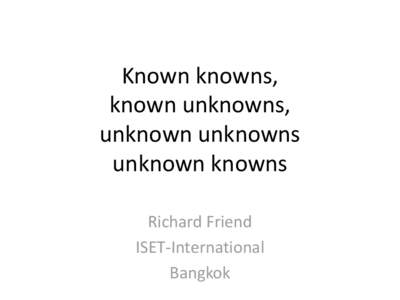 Known knowns, known unknowns, unknown unknowns unknown knowns Richard Friend ISET-International