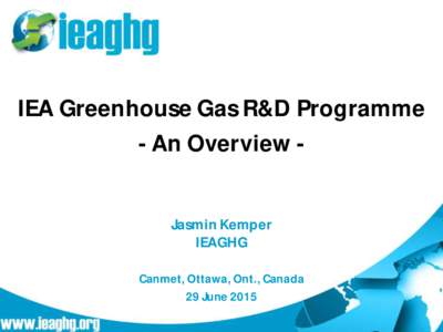 IEA Greenhouse Gas R&D Programme - An Overview Jasmin Kemper IEAGHG Canmet, Ottawa, Ont., Canada 29 June 2015