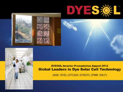 DYESOL Investor Presentation AugustGlobal Leaders in Dye Solar Cell Technology (ASX: DYE) (OTCQX: DYSOY) (FWB: D5I.F)  Commercial In Confidence Copyright Dyesol 2012