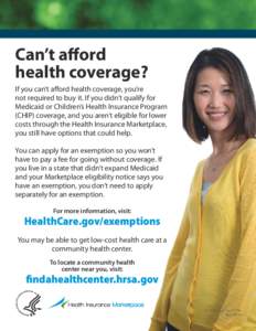 Can’t afford health coverage? If you can’t afford health coverage, you’re not required to buy it. If you didn’t qualify for Medicaid or Children’s Health Insurance Program (CHIP) coverage, and you aren’t elig