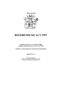 Queensland  REFERENDUMS ACT 1997 Reprinted as in force on 10 January[removed]includes amendments up to Act No. 70 of 1999)