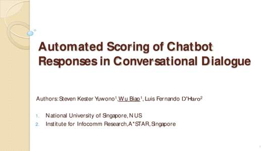 Automated Scoring of Chatbot Responses in Conversational Dialogue Authors: Steven Kester Yuwono1, Wu Biao1, Luis Fernando 1.  2.