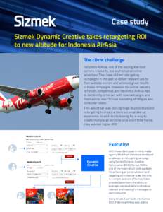 Case study Sizmek Dynamic Creative takes retargeting ROI to new altitude for Indonesia AirAsia The client challenge Indonesia AirAsia, one of the leading low-cost carriers in Jakarta, is a sophisticated online