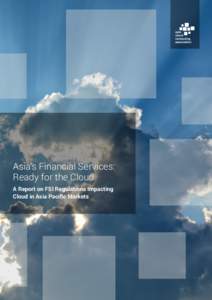 Asia’s Financial Services: Ready for the Cloud A Report on FSI Regulations Impacting Cloud in Asia Pacific Markets  Copyright © 2015 Asia Cloud Computing Association.